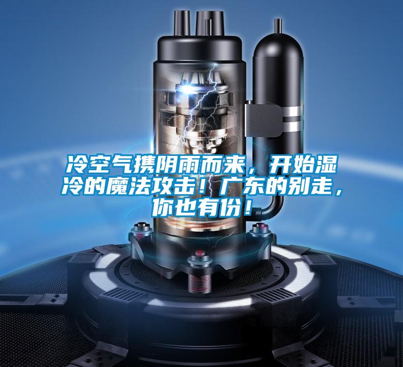 冷空氣攜陰雨而來，開始濕冷的魔法攻擊！廣東的別走，你也有份！