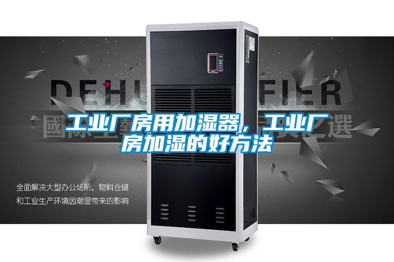 工業廠房用加濕器，工業廠房加濕的好方法