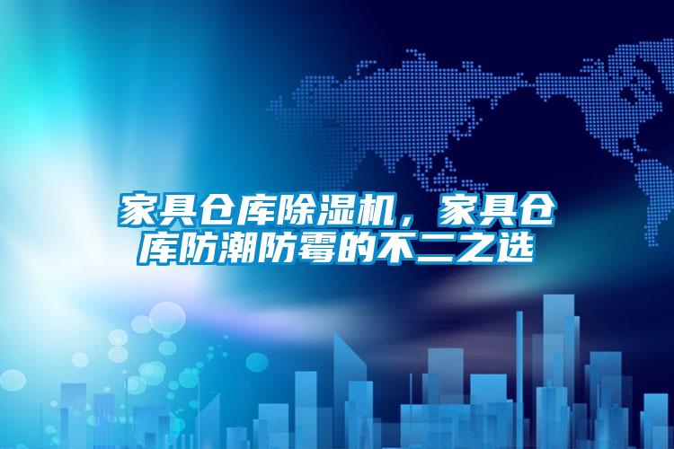 家具倉庫91视频链接下载，家具倉庫防潮防黴的不二之選