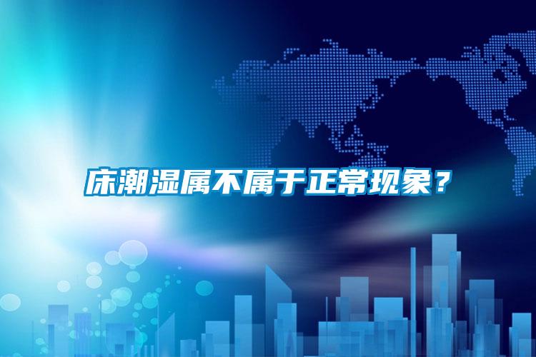 床潮濕屬不屬於正常現象？