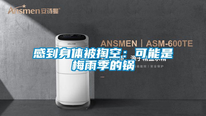 感到身體被掏空：可能是梅雨季的鍋