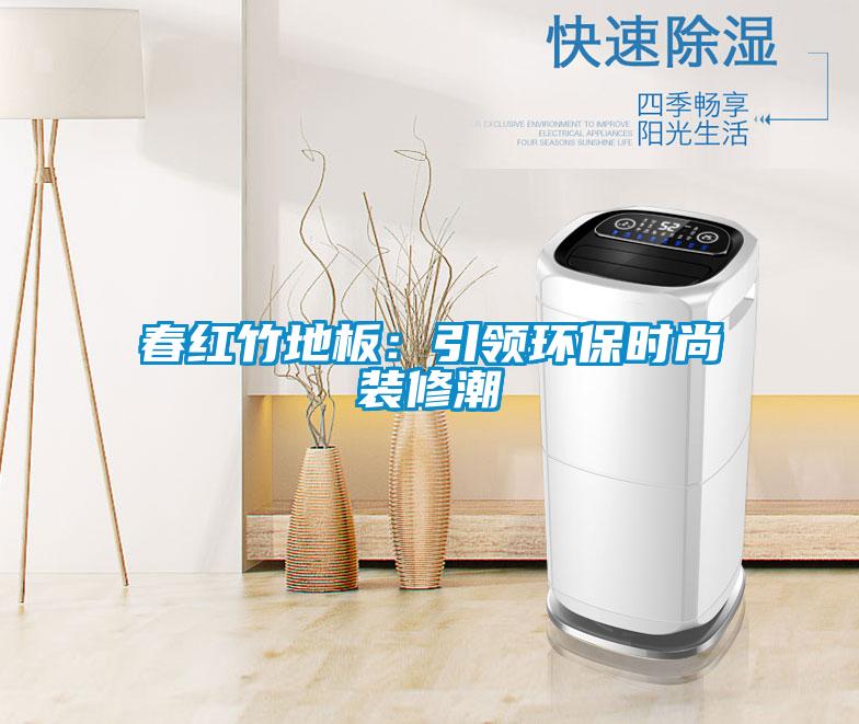 春紅竹地板：引領環保時尚裝修潮
