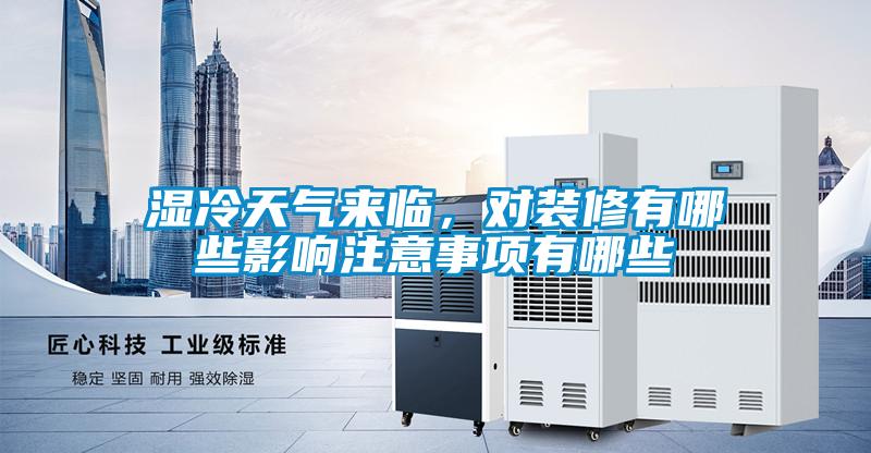 濕冷天氣來臨，對裝修有哪些影響注意事項有哪些