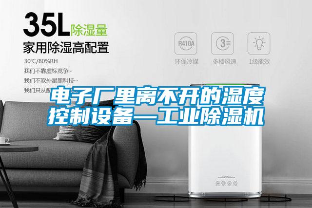 電子廠裏離不開的濕度控製設備—工業91视频链接下载