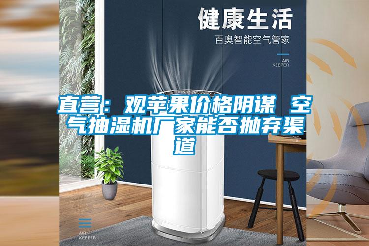 直營：觀蘋果價格陰謀 空氣抽濕機廠家能否拋棄渠道