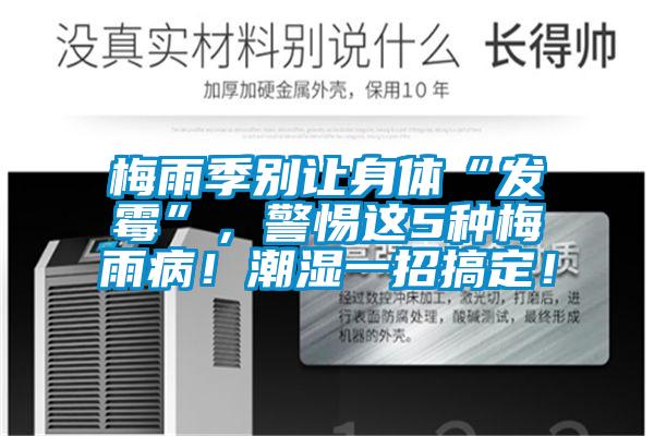 梅雨季別讓身體“發黴”，警惕這5種梅雨病！潮濕一招搞定！