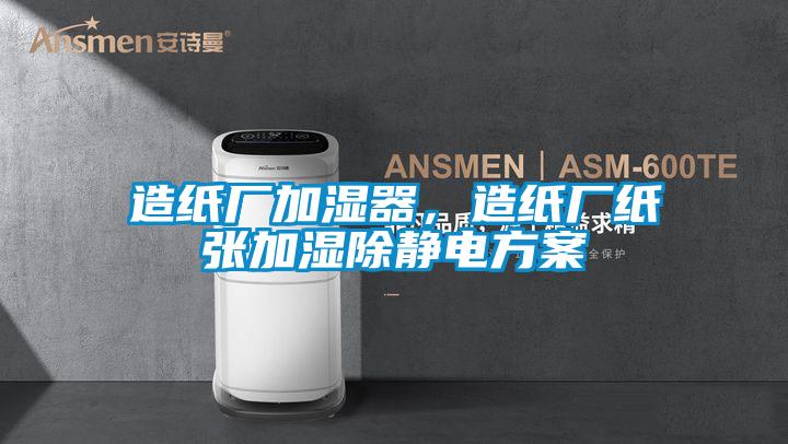 造紙廠加濕器，造紙廠紙張加濕除靜電方案