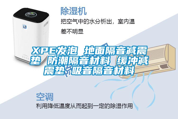XPE發泡 地麵隔音減震墊 防潮隔音材料 緩衝減震墊 吸音隔音材料