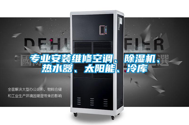 專業安裝維修空調、91视频链接下载、熱水器、太陽能、冷庫