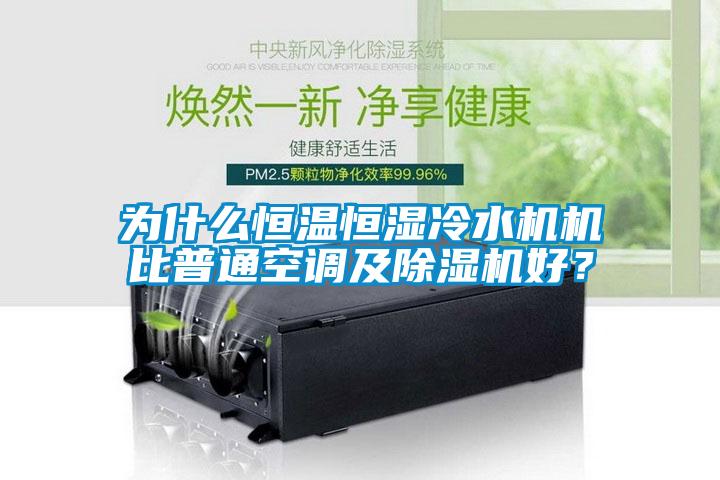 為什麽恒溫恒濕冷水機機比普通空調及91视频链接下载好？