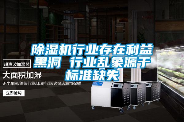 91视频链接下载行業存在利益黑洞 行業亂象源於標準缺失