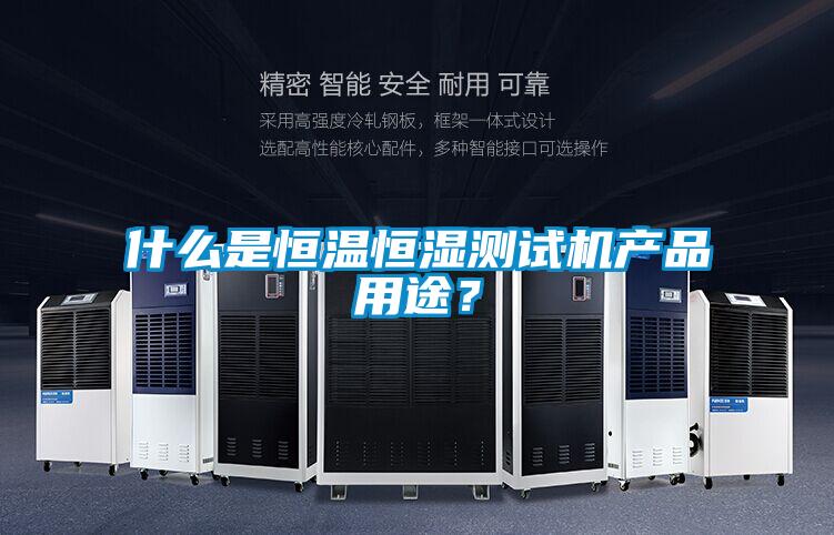什麽是恒溫恒濕測試機產品用途？
