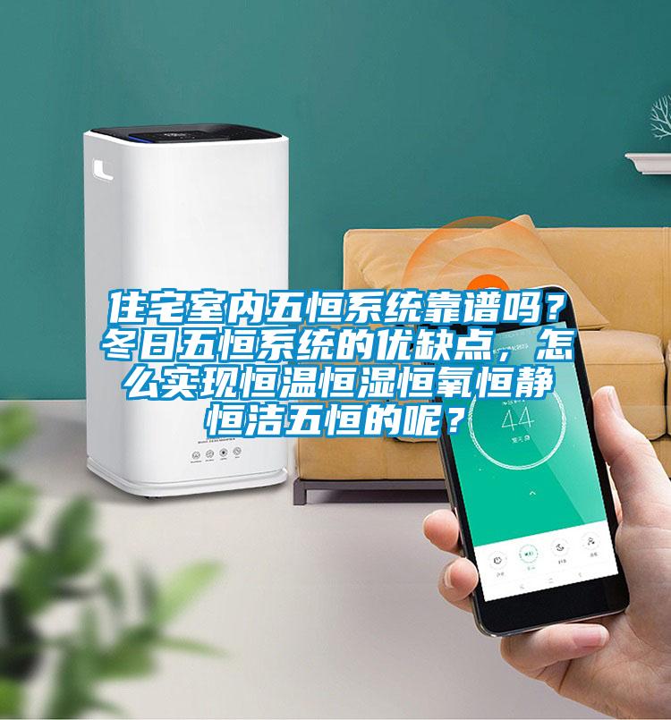 住宅室內五恒係統靠譜嗎？冬日五恒係統的優缺點，怎麽實現恒溫恒濕恒氧恒靜恒潔五恒的呢？