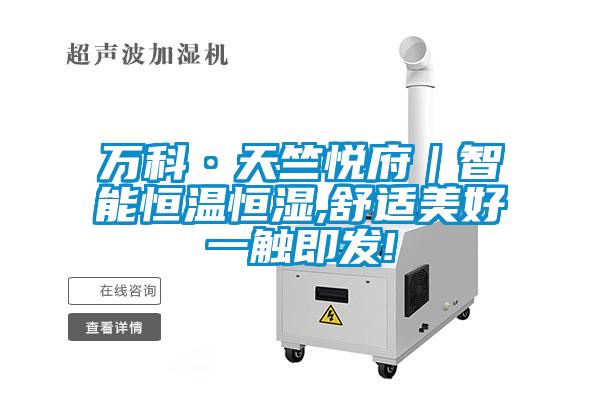 萬科·天竺悅府|智能恒溫恒濕,舒適美好一觸即發!