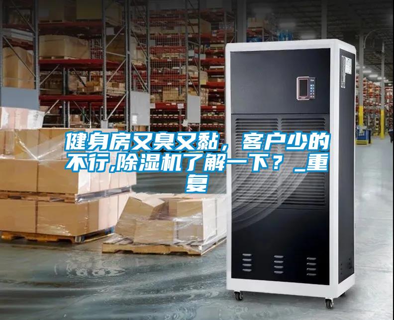 健身房又臭又黏，客戶少的不行,91视频链接下载了解一下？_重複