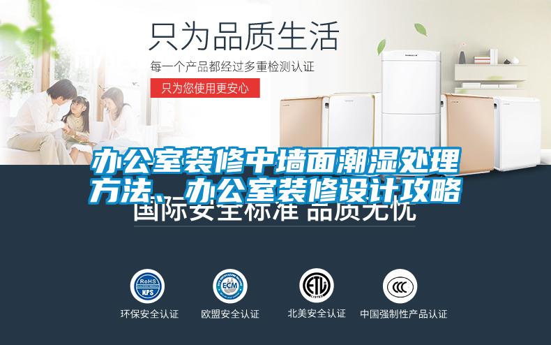 辦公室裝修中牆麵潮濕處理方法、辦公室裝修設計攻略