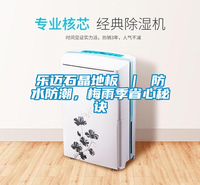 樂邁石晶地板 ｜ 防水防潮，梅雨季省心秘訣