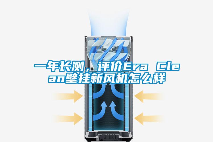 一年長測，評價Era Clean壁掛新風機怎麽樣