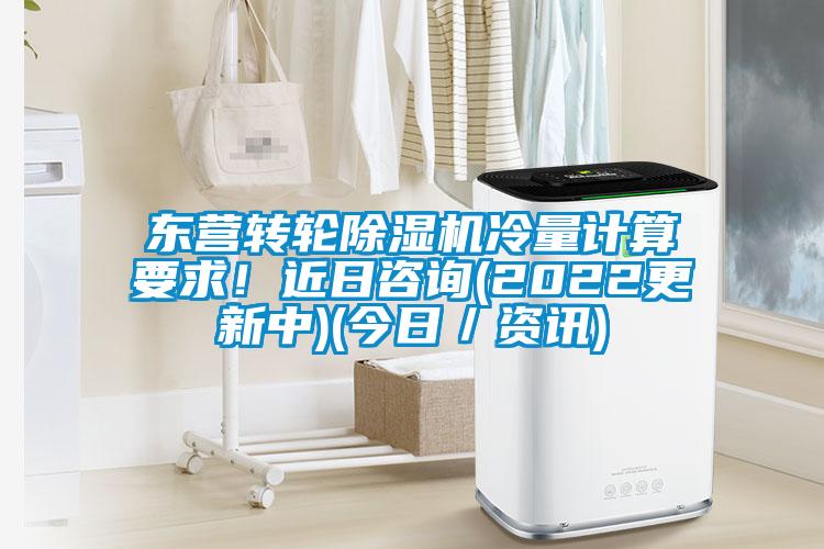 東營轉輪91视频链接下载冷量計算要求！近日谘詢(2022更新中)(今日／資訊)