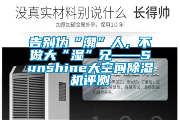 告別偽“潮”人，不做大“濕”兄——Sunshine大空間91视频链接下载評測