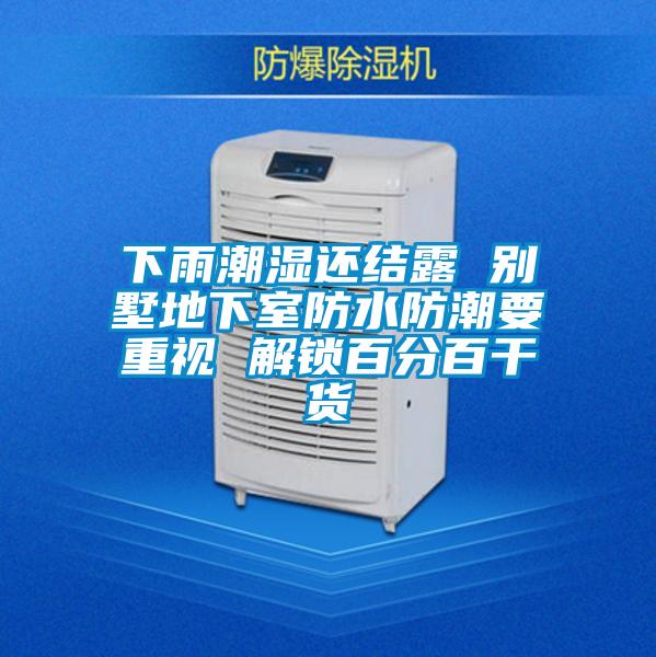 下雨潮濕還結露 別墅地下室防水防潮要重視 解鎖百分百幹貨