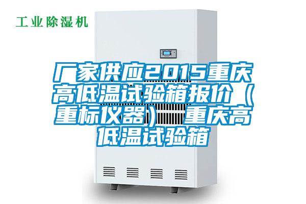廠家供應2015重慶高低溫試驗箱報價(重標儀器) 重慶高低溫試驗箱