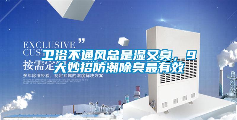 衛浴不通風總是濕又臭，9大妙招防潮除臭最有效