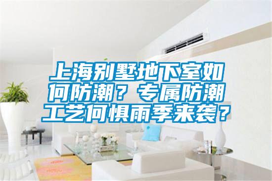上海別墅地下室如何防潮？專屬防潮工藝何懼雨季來襲？