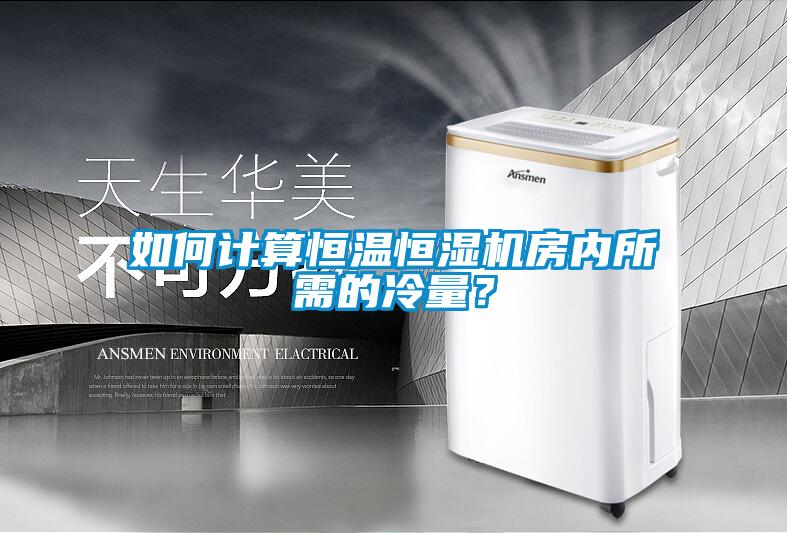 如何計算恒溫恒濕機房內所需的冷量？