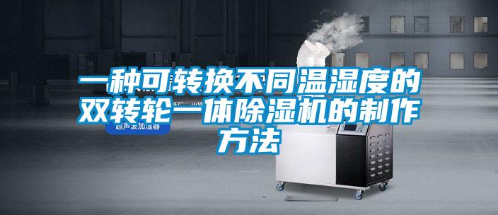 一種可轉換不同溫濕度的雙轉輪一體91视频链接下载的製作方法