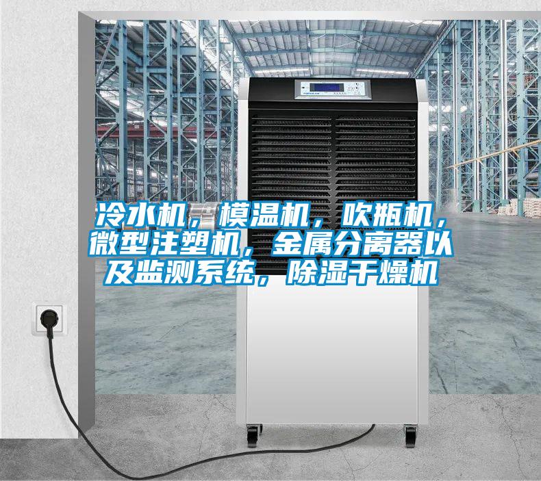 冷水機，模溫機，吹瓶機，微型注塑機，金屬分離器以及監測係統，除濕幹燥機