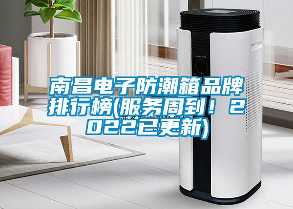 南昌電子防潮箱品牌排行榜(服務周到！2022已更新)