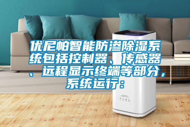 優尼帕智能防滲除濕係統包括控製器、傳感器、遠程顯示終端等部分，係統運行：