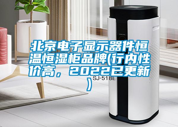 北京電子顯示器件恒溫恒濕櫃品牌(行內性價高，2022已更新)