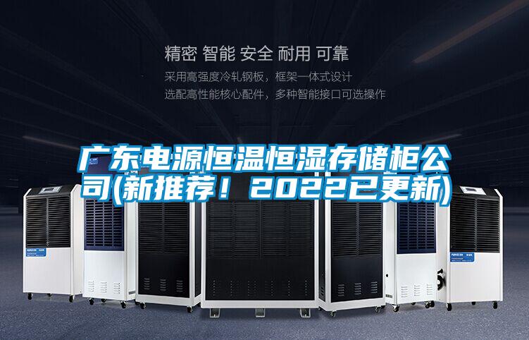 廣東電源恒溫恒濕存儲櫃公司(新推薦！2022已更新)