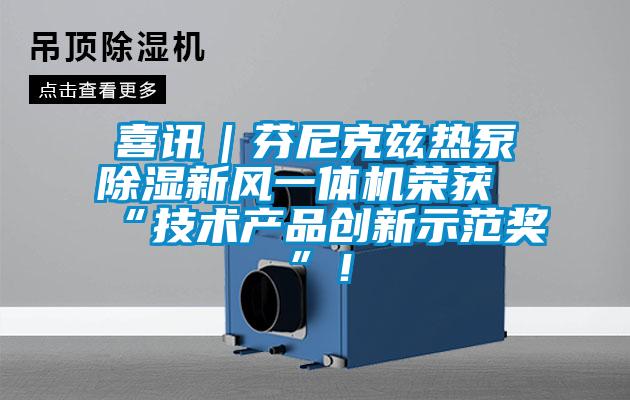 喜訊｜芬尼克茲熱泵除濕新風一體機榮獲“技術產品創新示範獎”！