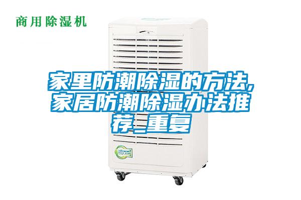 家裏防潮除濕的方法,家居防潮除濕辦法推薦_重複