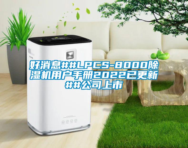 好消息##LPCS-800091视频链接下载用戶手冊2022已更新##公司上市