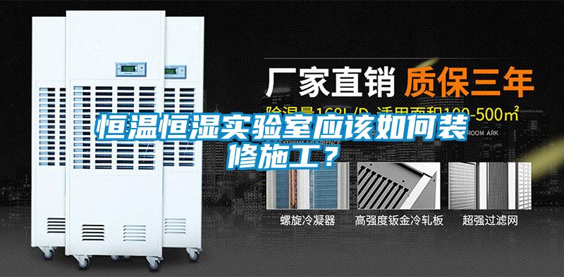 恒溫恒濕實驗室應該如何裝修施工？