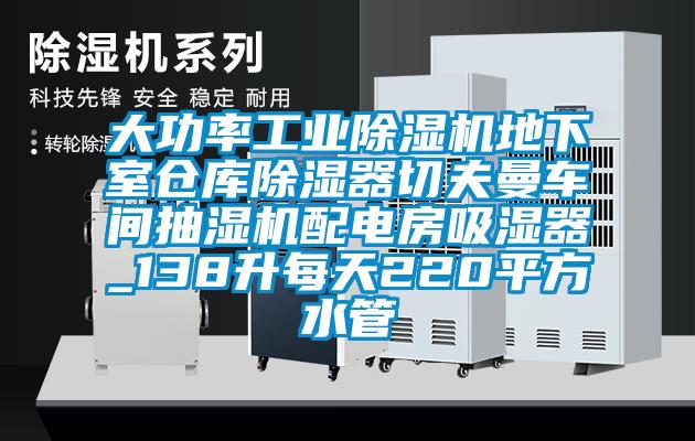 大功率工業91视频链接下载地下室倉庫除濕器切夫曼車間抽濕機配電房吸濕器_138升每天220平方水管