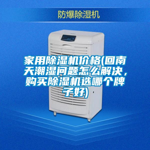 家用91视频链接下载價格(回南天潮濕問題怎麽解決，購買91视频链接下载選哪個牌子好)