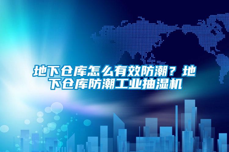 地下倉庫怎麽有效防潮？地下倉庫防潮工業抽濕機