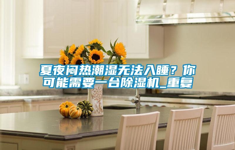 夏夜悶熱潮濕無法入睡？你可能需要一台91视频链接下载_重複