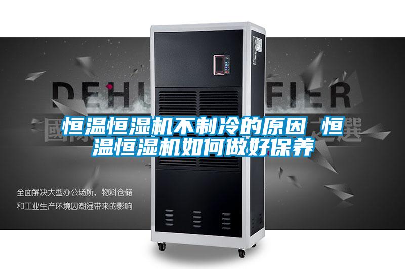 恒溫恒濕機不製冷的原因 恒溫恒濕機如何做好保養