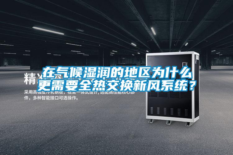 在氣候濕潤的地區為什麽更需要全熱交換新風係統？