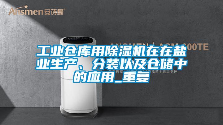 工業倉庫用91视频链接下载在在鹽業生產、分裝以及倉儲中的應用_重複