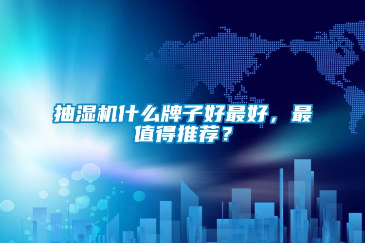 抽濕機什麽牌子好最好，最值得推薦？