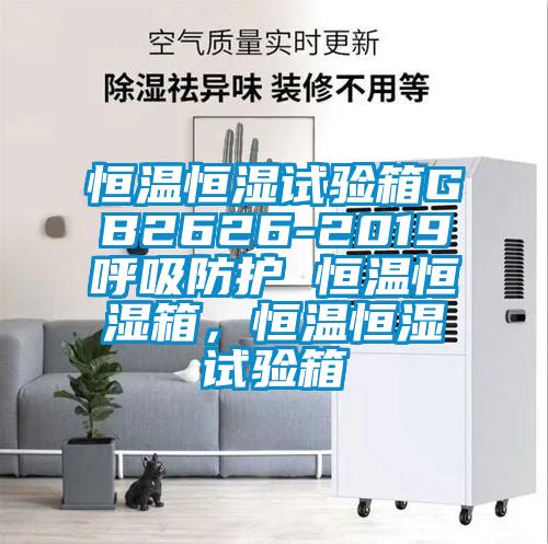 恒溫恒濕試驗箱GB2626-2019呼吸防護 恒溫恒濕箱，恒溫恒濕試驗箱