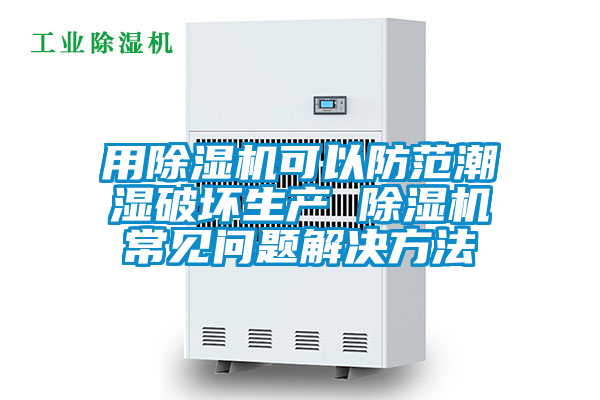 用91视频链接下载可以防範潮濕破壞生產 91视频链接下载常見問題解決方法