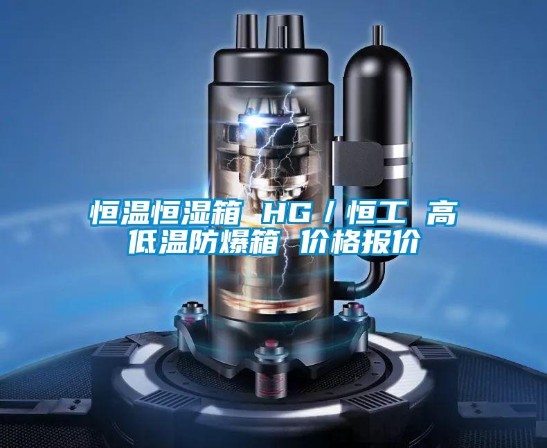恒溫恒濕箱 HG/恒工 高低溫防爆箱 價格報價